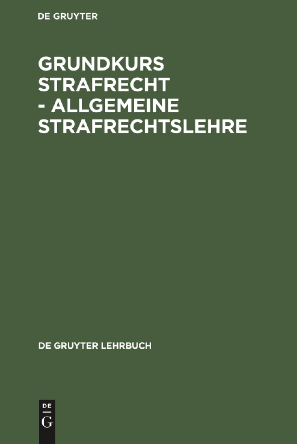 Grundkurs Strafrecht, Allgemeine Strafrechtslehre (De Gruyter Lehrbuch)