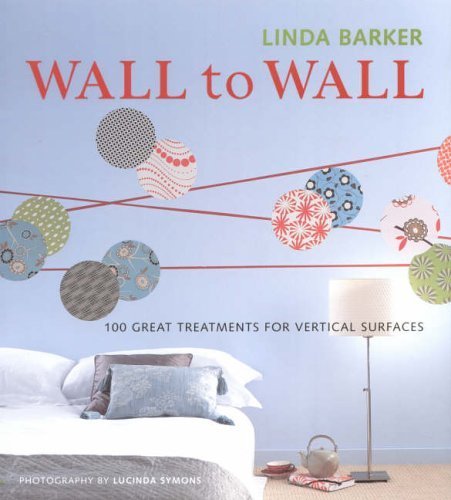 Wall to Wall: 100 Great Treatments for Vertical Surfaces by Linda Barker (2005-09-01)