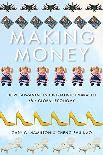 Making Money: How Taiwanese Industrialists Embraced the Global Economy (Emerging Frontiers in the Global Economy)