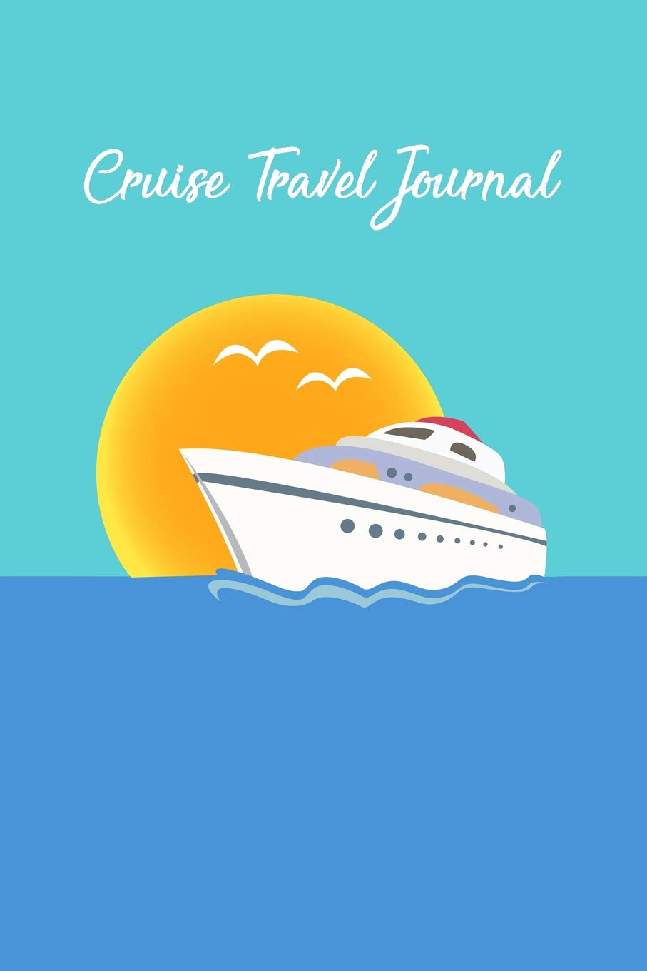 Cruise Travel Journal: A Vacation Diary For Your Cruise Ship Vacation