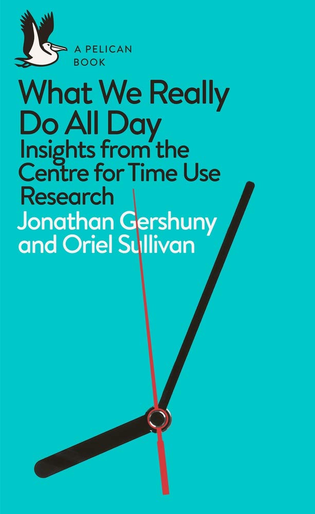 What We Really Do All Day: Insights from the Centre for Time Use Research (Pelican Books)