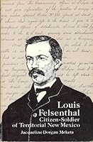 Louis Felsenthal, citizen-soldier of territorial New Mexico 0826306047 Book Cover