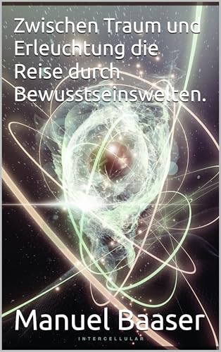 Zwischen Traum und Erleuchtung die Reise durch Bewusstseinswelten.: Von Manuel Baaser (German Editio