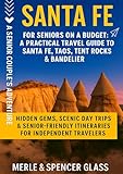 Santa Fe, New Mexico: For Seniors on a Budget. A practical Travel Guide including Tent Rocks , Bandelier, Taos: Hidden Gems, Scenic Day Trips & Senior-Friendly Itineraries for Independent Travelers