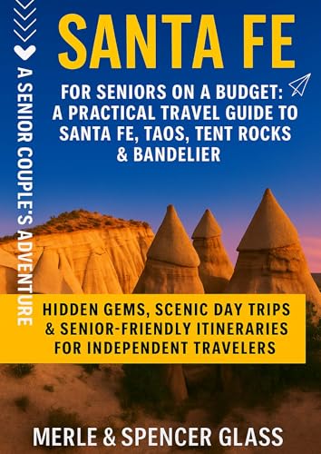 Santa Fe, New Mexico: For Seniors on a Budget. A practical Travel Guide including Tent Rocks ,...