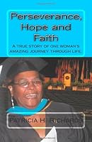 Perseverance, Hope and Faith: A True Story of One Woman?s Amazing Journey Through Life 1475222599 Book Cover