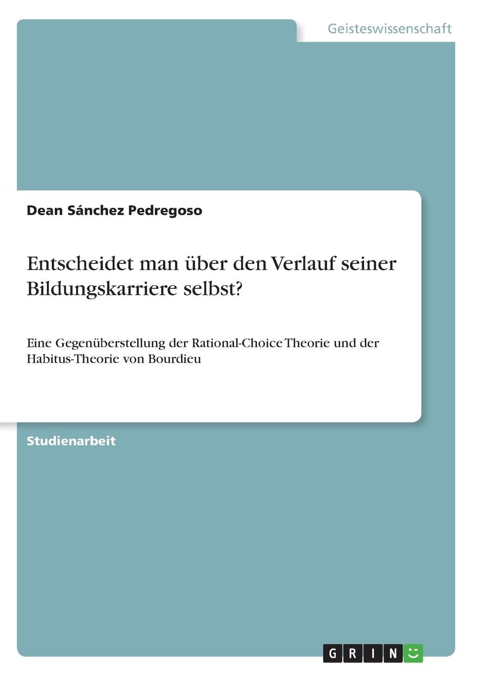 Entscheidet man über den Verlauf seiner Bildungskarriere selbst?: Eine Gegenüberstellung der Rational-Choice Theorie und der Habitus-Theorie von Bourdieu
