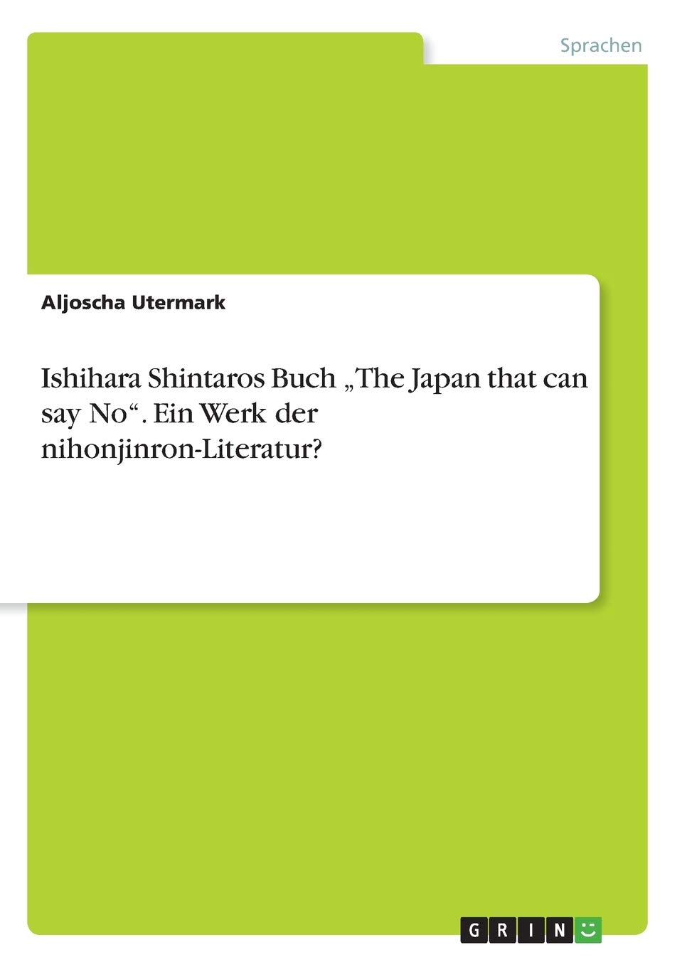 Ishihara Shintaros Buch „The Japan that can say No“. Ein Werk der nihonjinron-Literatur? (German Edition)