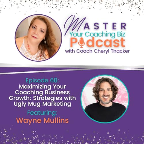 68: MAXIMIZING YOUR COACHING BUSINESS GROWTH: STRATEGIES WITH WAYNE MULLINS FROM UGLY MUG MARKETING