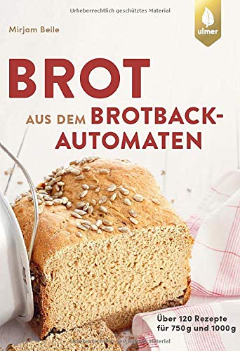 Brot aus dem Brotbackautomaten: Über 120 Rezepte für 750 g und 1000 g Brot aus dem Brotbackautomaten: Über 120 Rezepte für 750 g und 1000 g
