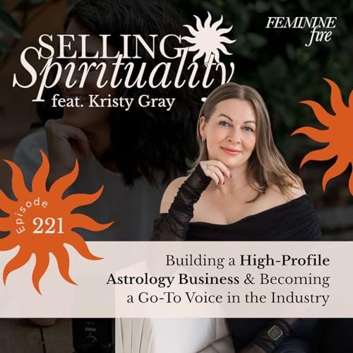 Selling Spirituality: Building a High-Profile Astrology Business & Becoming a Go-To Voice in the Industry with Kristy Gray Podcast Por arte de portada