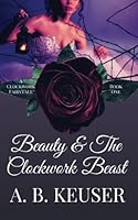 Beauty & The Clockwork Beast 1523694653 Book Cover