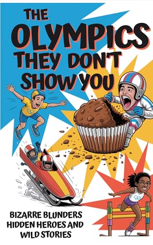 The Olympics They Don't Show You: Bizarre Blunders, Hidden Heroes and Wild Stories (Recommended Middle School and up)