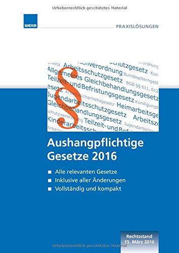 Aushangpflichtige Gesetze 2016: Alle relevanten Gesetze. Inklusive aller Änderungen. Vollständig und kompakt