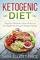 Ketogenic Diet: Boost Your Metabolism, Burn the Fat and Lose Weight Fast Living the Ketogenic Lifestyle (Low Carb Diet, Ketogenic Recipes, Keto Diet) 151187242X Book Cover