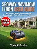 SEGWAY NAVIMOW I105N USER GUIDE: The Ultimate Step-by-Step Manual and troubleshooting tips for beginners and seniors