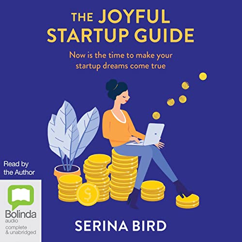 The Joyful Startup Guide: Now Is the Time to Make Your Startup Dreams Come True