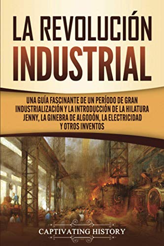 La Revolución Industrial: Una guía fascinante de un período de gran industrialización...