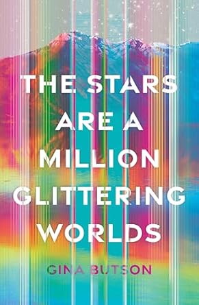 The Stars Are a Million Glittering Worlds by Gina Butson, a literary fiction book cover depicting a mountain landscape with rainbow colors overlayed. The title is in bold, white letters in the center of the cover.