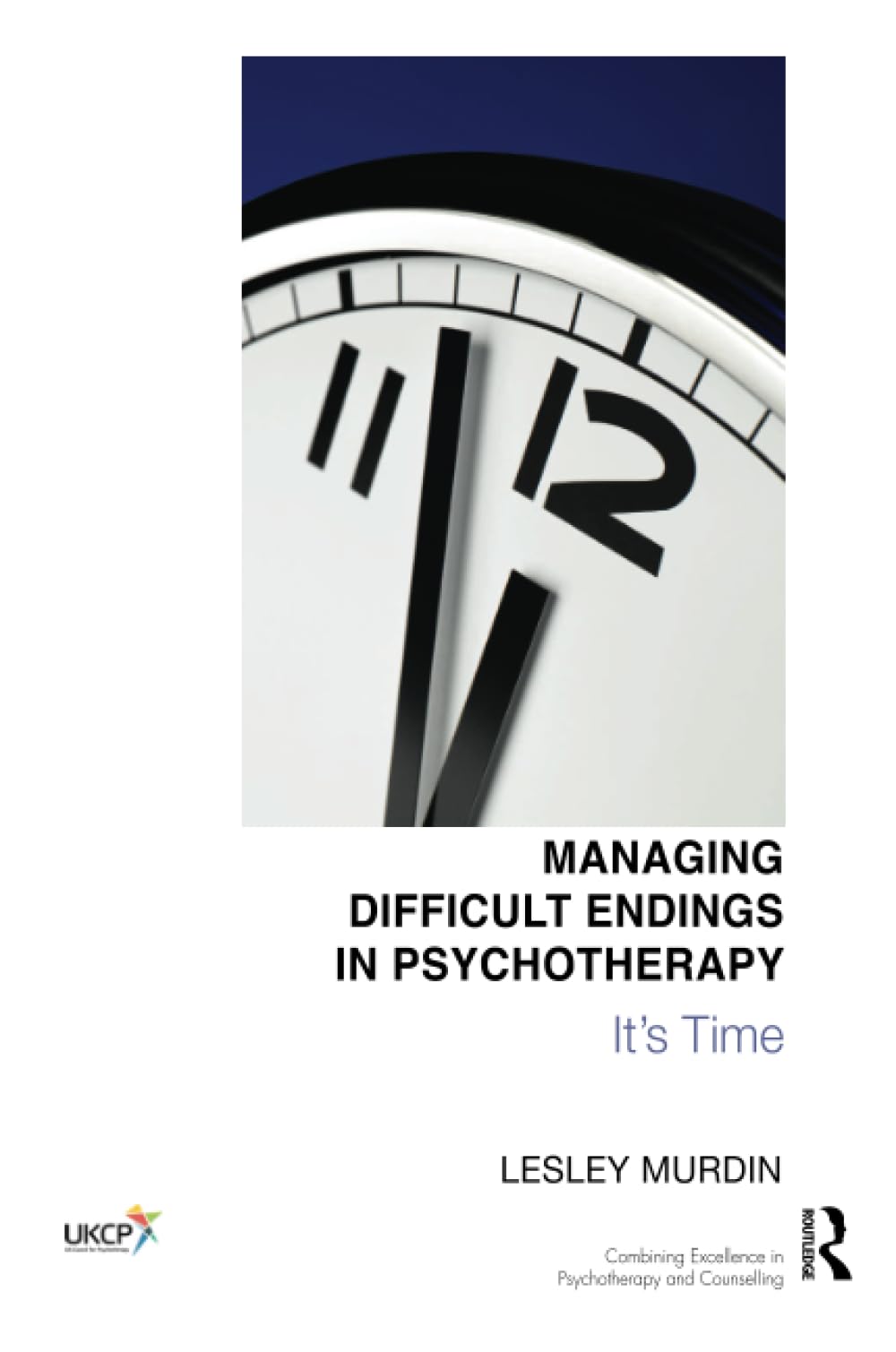 Managing Difficult Endings in Psychotherapy: It's Time (The United Kingdom Council for Psychotherapy Series)