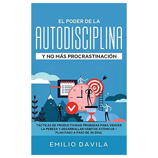 El poder de la autodisciplina y no más procrastinación: Tácticas de productividad probadas para vencer la pereza y desarrollar hábitos atómicos + plan paso a paso de 30 días