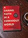 A Daring Faith in a Cowardly World: Live a Life Without Waste, Regret, or Anything Unfinished