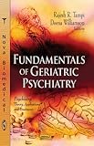 Fundamentals of Geriatric Psychiatry (Psychiatry - Theory, Applications and Treatments)