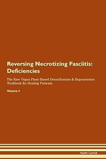 Reversing Necrotizing Fasciitis: Deficiencies The Raw Vegan Plant-Based Detoxification & Regeneration Workbook for Healing Patients. Volume 4
