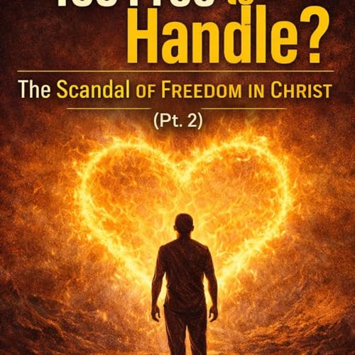 Too Free to Handle? The Scandal of Freedom in Christ (Part 2)