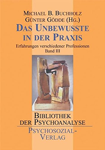 Das Unbewusste in der Praxis: Erfahrungen verschiedener Professionen: Bd. 3: Erfahrungen verschieden Das Unbewusste in der Praxis: Erfahrungen verschiedener Professionen: Bd. 3: Erfahrungen verschieden