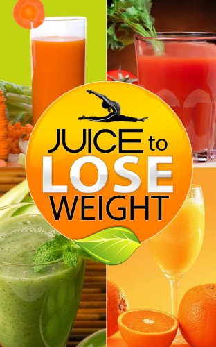 Juice to Lose Weight: Juicing for Fast, Lasting Weight Loss