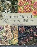 Embroidered & Embellished: 85 Stitches Using Thread, Floss, Ribbon, Beads & More - Step-by-Step Visual Guide