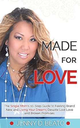 MADE FOR LOVE: The Single Mom's 10-Step Guide to Feeling Brand New and Living Your Dreams Despite of Lost Love and Broken Promises