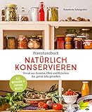 Praxishandbuch natürlich Konservieren: Vorrat aus Gemüse, Obst und Kräutern das ganze Jahr genießen. Alle Methoden & einfache Rezepte