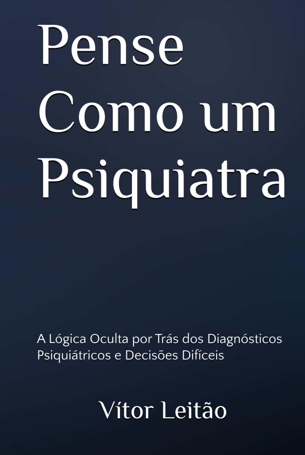 Pense Como um Psiquiatra: A Lógica Oculta por Trás dos Diagnósticos Psiquiátricos e Decisões Difíceis