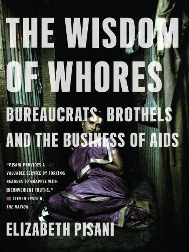 The Wisdom of Whores: Bureaucrats, Brothels and the Business of AIDS: Bureaucrats, Brothels, and the The Wisdom of Whores: Bureaucrats, Brothels and the Business of AIDS: Bureaucrats, Brothels, and the