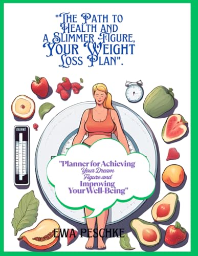 The Path to Health and a Slimmer Figure Your Weight Loss Plan: Planner for Achieving Your Dream Figure and Improving Your Well-B