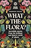 What the Flora?: Incredible Stories from the Brilliant and Bizarre World of Plants (English Edition)