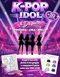 K-POP IDOL: Il Debutto: Diventa una K-pop idol: libro creativo per bambine | album da colorare, diario creativo, outfit e moda, canzoni, coreografie e attività K-pop