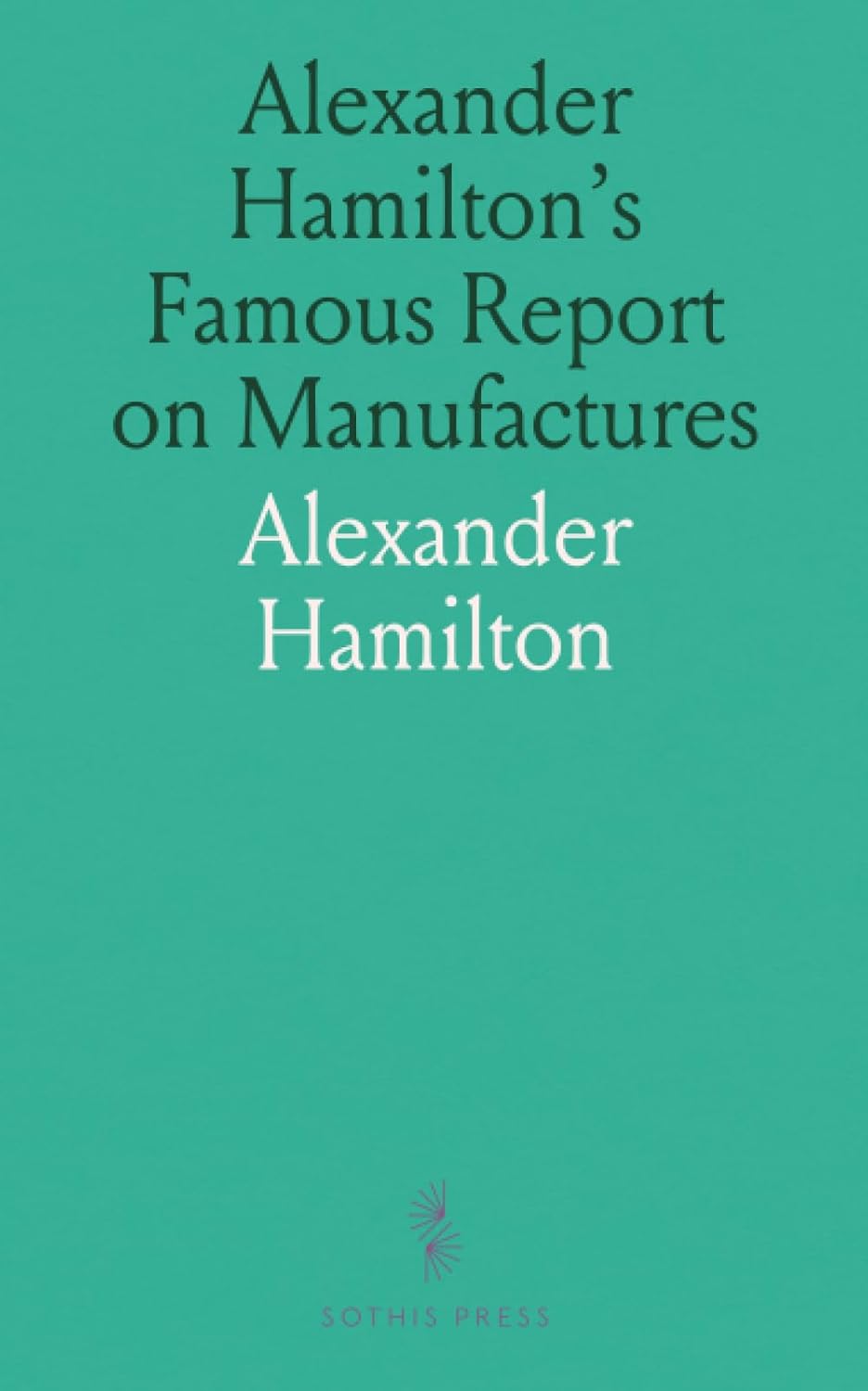 Alexander Hamilton's Famous Report on Manufactures Made to Congress