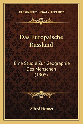 Das Europaische Russland: Eine Studie Zur Geographie Des Menschen (1905) (German Edition)