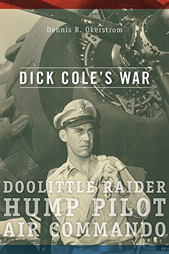 Dick Cole’s War: Doolittle Raider, Hump Pilot, Air Commando (American Military Experience) (Volume 1)