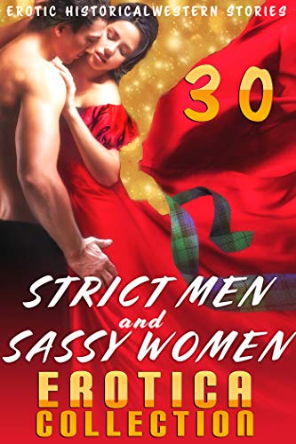 STRICT MEN AND SASSY WOMEN EROTICA COLLECTION : 30 EROTIC HISTORICAL AND WESTERN STORIES