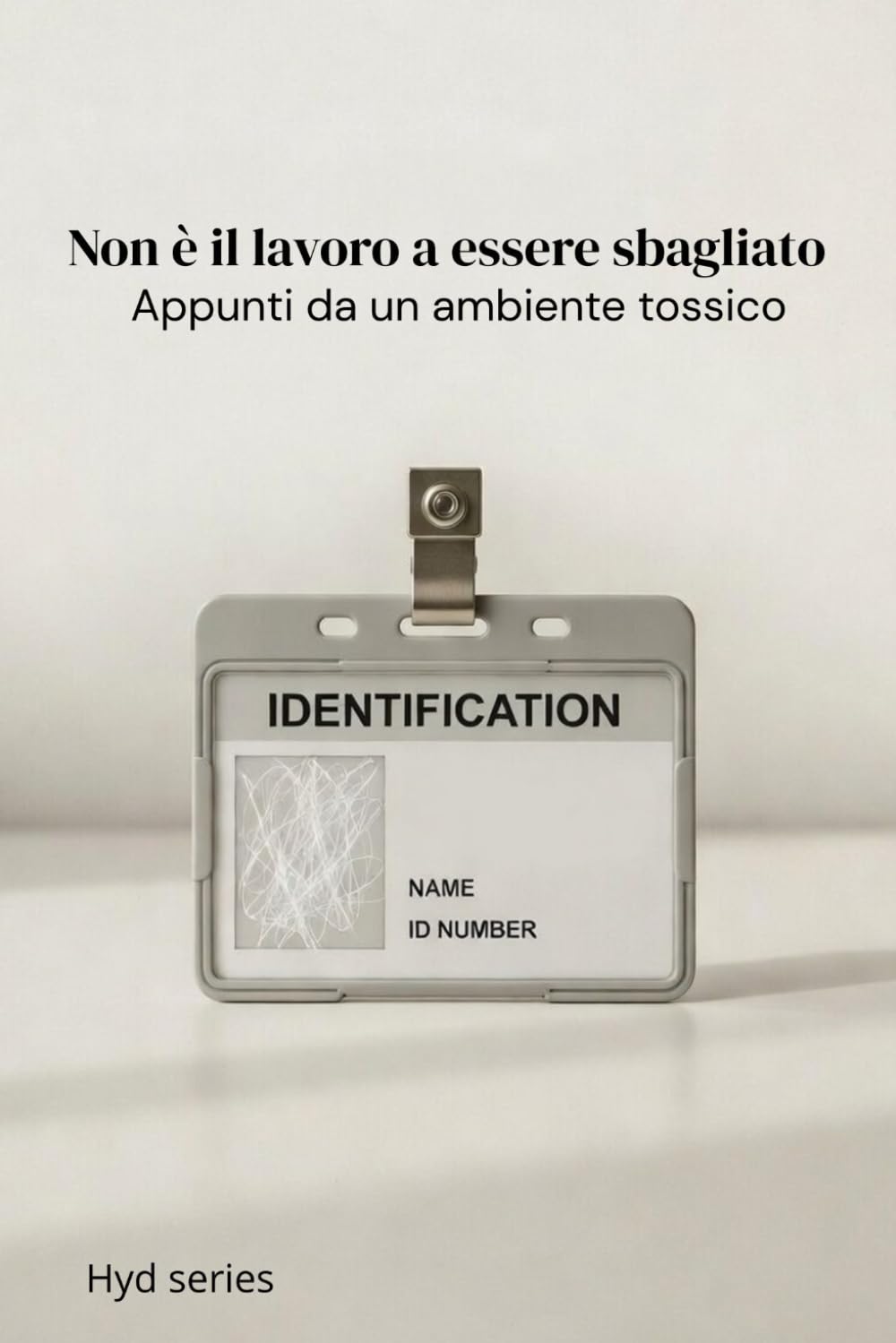 Non è il lavoro a essere sbagliato: Appunti da un ambiente tossico (HYD Series)