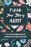 Tell Me Your Story Aunt: An Aunt's Guided Journal to Share Her Life and Her Love, a Life Story Journal Notebooks With Prompts for Aunts to Write in and Give Back