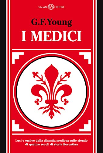 I Medici. Luci e ombre della dinastia medicea sullo sfondo di quattro secoli di storia fiorentin