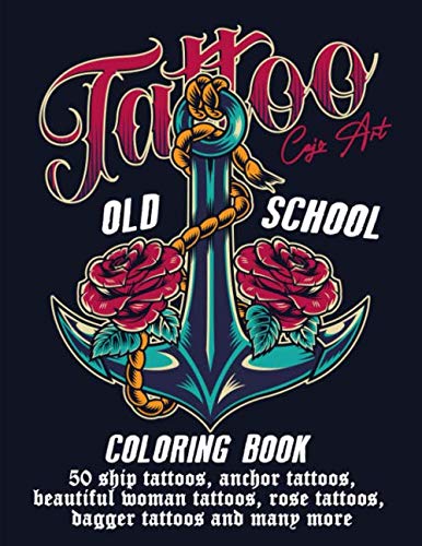 Coloring Book Tatto Old School: 50 Ship Tattoos, Anchor Tattoos Beautiful Women Tattoos, Rose Tattoos, Dagger Tattoos and Many More (Tattoo Coloring Book)