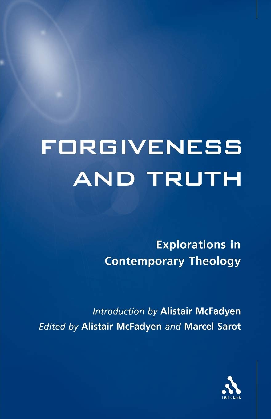 Forgiveness and Truth: Explorations in Contemporary Theology (Society for the Study of Theology Explorations in Contemporary Theology S.)