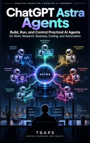 ChatGPT Astra Agents: Build, Run, and Control Practical AI Agents for Work, Research, Business, Coding, and Automation (English Edition)