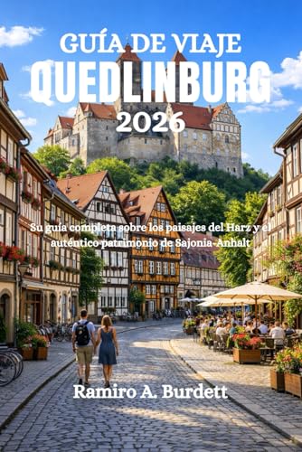 GUÍA DE VIAJE QUEDLINBURG 2026: Su guía completa sobre los paisajes del Harz y el auténtico patrimonio de Sajonia-Anhalt